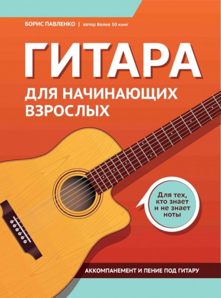 Гитара для начинающих взрослых: для тех, кто знает и не знает ноты: аккомпанемент и пение под гитару: Учебно-методическое пособие | Guitar for Adult Beginners: For Those Who Know and Don't Know Musical Notation