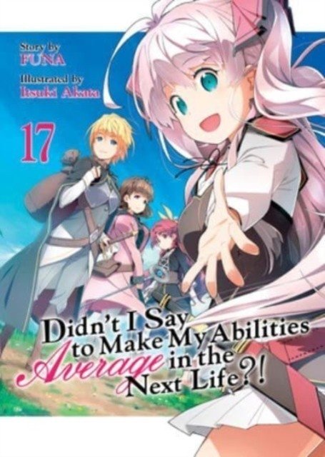 Didn't I Say to Make My Abilities Average in the Next Life?! (Light Novel) Vol. 17 | Didn't I Say to Make My Abilities Average in the Next Life?! Vol. 17