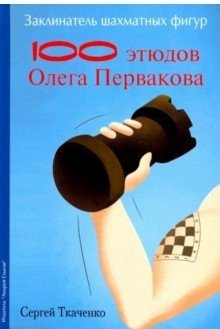 Заклинатель шахматных фигур. 100 этюдов Олега Первакова | The Chess Piece Enchanter: 100 Studies by Oleg Pervakov