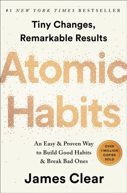 Atomic Habits. An Easy and Proven Way to Build Good Habits and Break Bad Ones | Atomic Habits: An Easy & Proven Way to Build Good Habits & Break Bad Ones