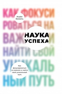 Наука успеха. Как фокусироваться на важном и найти свой уникальный путь | The Science of Success: Focus on What Matters and Find Your Unique Path