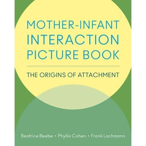The Mother-Infant Interaction Picture Book: Origins of Attachment | The Mother-Infant Interaction Picture Book: Origins of Attachment