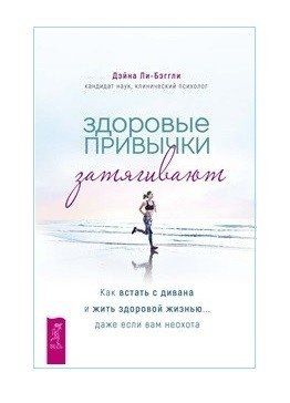 Здоровые привычки затягивают. Как встать с дивана и жить здоровой жизнью... даже если вам неохота | Healthy Habits Are Addictive: How to Get Off the Couch and Live a Healthy Life, Even When You Don't Feel Like It