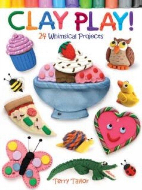 Clay Play!: 24 Whimsical Projects | Clay Play!: 24 Whimsical Projects