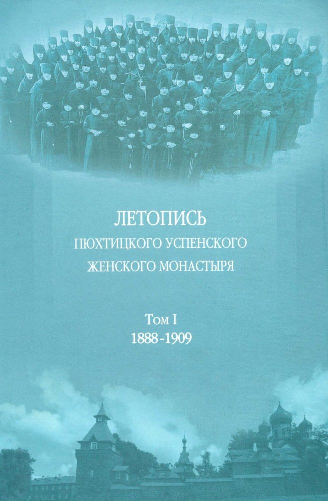 Летопись Пюхтицкого Успенского женского монастыря: Т. 1. 1888-1909 | Chronicle of the Pyukhtitsa Assumption Convent: Vol. 1. 1888-1909