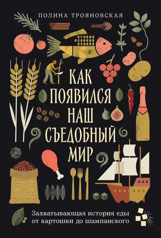 Как появился наш съедобный мир. Захватывающая история еды от картошки до шампанского | How Our Edible World Came to Be: A Captivating History of Food from Potatoes to Champagne