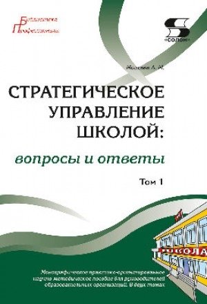 Стратегическое управление школой: вопросы и ответы. Том 1 | Strategic School Management: Questions and Answers. Volume 1