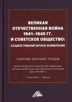Великая Отечественная война 1941-1945 гг. и советское общество: социогуманитарное измерение. Сборник научных трудов | The Great Patriotic War 1941-1945 and Soviet Society: A Socio-Humanitarian Dimension. Collection of Scientific Works
