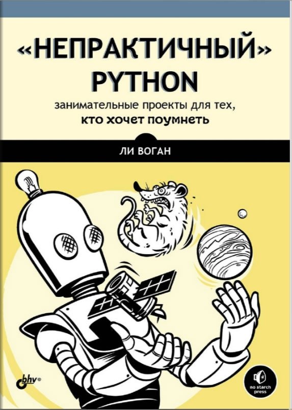 Непрактичный Python. Занимательные проекты для тех, кто хочет поумнеть | Impractical Python: Engaging Projects for Smarter Minds