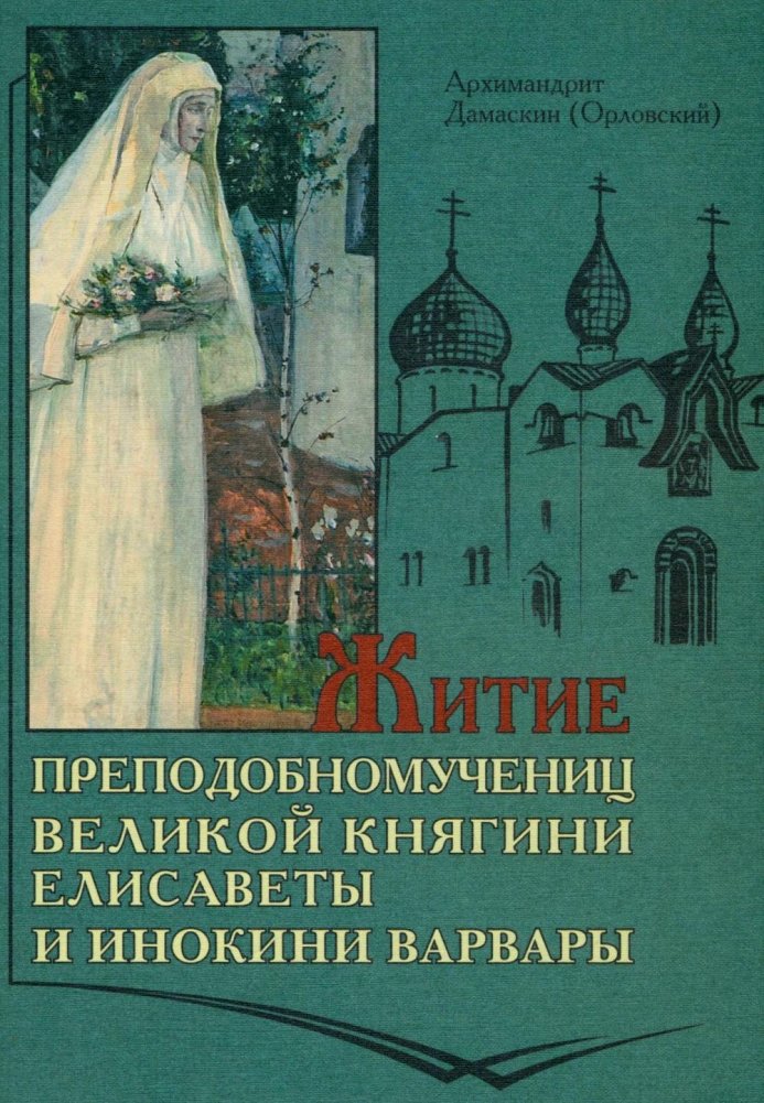 Житие преподобномучениц великой княги Елисаветы и инокини Варвары (Яковлевой) | The Life of the Holy Martyr Grand Duchess Elizabeth and Nun Barbara (Yakovleva)