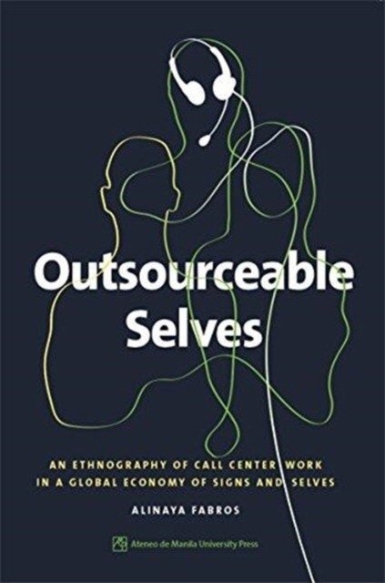 Outsourceable Selves: An Ethnography of Call Center Work in a Global Economy of Signs and Selves | Outsourceable Selves: An Ethnography of Call Center Work in a Global Economy of Signs and Selves