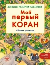 Мой первый Коран. Сборник рассказов. Золотые истории из Корана | Moi pervyi Koran. Sbornik rasskazov. Zolotye istorii iz Korana