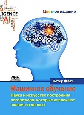 Машинное обучение. Наука и искусство построения алгоритмов, которые извлекают знания из данных | Machine Learning: The Science and Art of Building Algorithms That Extract Knowledge from Data