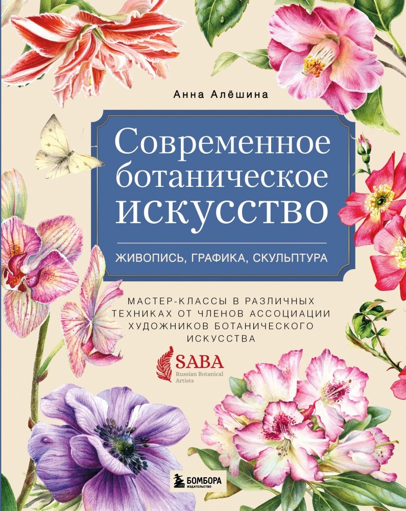 Современное ботаническое искусство. Живопись, графика, скульптура. Мастер-классы в различных техниках от членов ассоциации художников ботанического искусства | Modern Botanical Art: Painting, Graphics, Sculpture