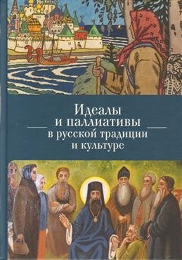 Идеалы и паллиативы в русской традиции и культуре | Idealy i palliativy v russkoi traditsii i kul'ture