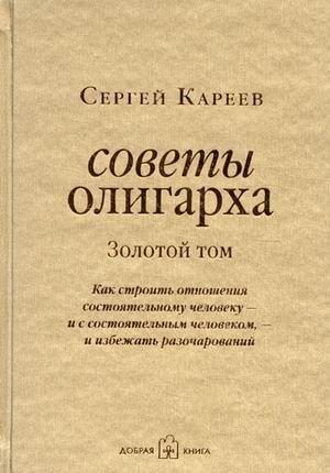 Советы олигарха: как строить отношения состоятельному человеку - и с состоятельным человеком, - и избежать разочарований. Золотой том