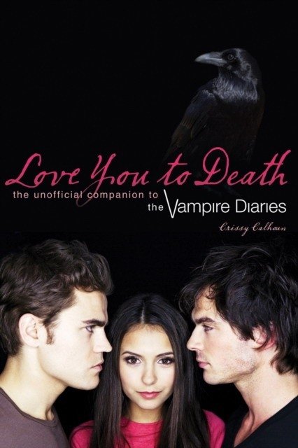 Love You to Death: The Unofficial Companion to the Vampire Diaries | Love You to Death: The Unofficial Companion to The Vampire Diaries