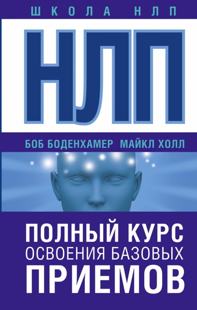 НЛП. Полный курс освоения базовых приемов | NLP: A Complete Course in Mastering Basic Techniques