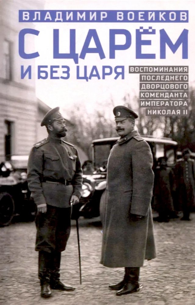 С царем и без царя. Воспоминания последнего дворцового коменданта императора Николая II | With and Without the Tsar: Memoirs of the Last Palace Commandant of Emperor Nicholas II