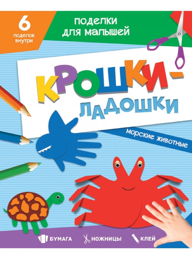 Поделки для малышей. Крошки-ладошки. Морские животные | Crafts for Toddlers: Tiny Hands: Sea Animals