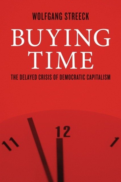 Buying Time: The Delayed Crisis of Democratic Capitalism | Buying Time: The Delayed Crisis of Democratic Capitalism