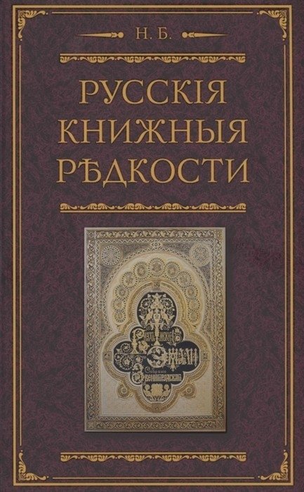 Русские книжные редкости. Опыт библиографического описания редких книг с указанием их ценности | Russian Book Rarities: A Bibliographic Description of Rare Books with Their Value
