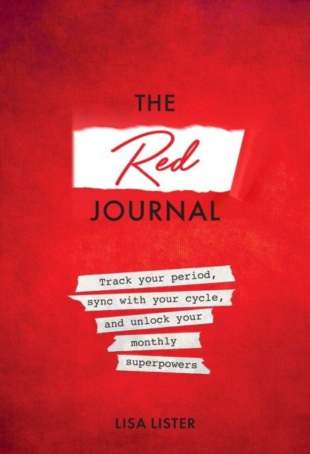 The Red Journal: Track Your Period, Sync with Your Cycle, and Unlock Your Monthly Superpowers | The Red Journal: Track Your Period, Sync with Your Cycle, and Unlock Your Monthly Superpowers