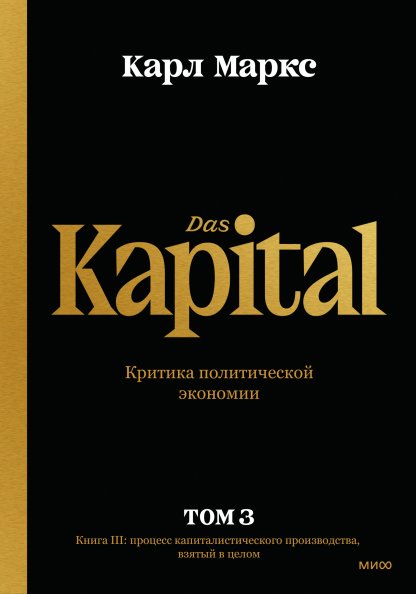 Капитал. Критика политической экономии. Том третий. Книга III: процесс капиталистического производства, взятый в целом | Capital. Critique of Political Economy. Volume Three. Book III: The Process of Capitalist Production as a Whole
