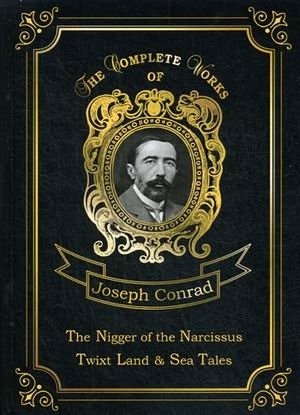 The Nigger of the Narcissus, Twixt Land & Sea Tales. Volume 18