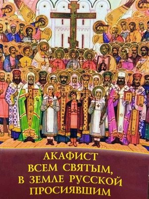 Акафист всем святым, в земле Русской просиявшим | Akathist to All Saints Who Shone Forth in the Russian Land