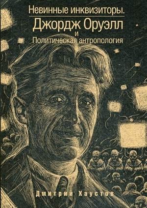 Невинные инквизиторы. Джордж Оруэлл и политическая Антропология | Innocent Inquisitors: George Orwell and Political Anthropology