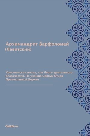 Христианская жизнь, или Черты деятельного благочестия. По учению Святых Отцов Православной Церкви | Christian Life, or Features of Active Piety: According to the Teachings of the Holy Fathers of the Orthodox Church