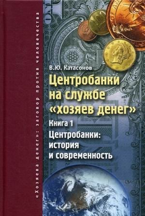 Центробанки на службе "хозяев денег". Книга 1. Центробанки: история и современность
