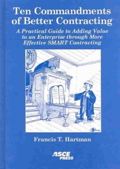 Ten Commandments of Better Contracting: A Practical Guide to Adding Value to an Enterprise Through More Effective SMART Contracting | Ten Commandments of Better Contracting: A Practical Guide to Adding Value to an Enterprise Through More Effective...
