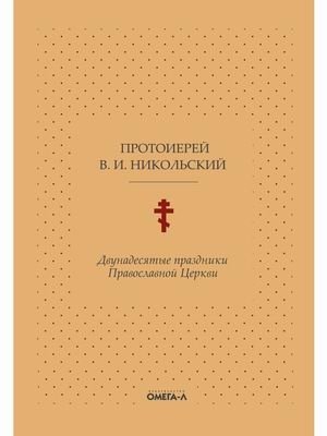 Двунадесятые праздники Православной Церкви, или Цветник церковного сада | The Twelve Great Feasts of the Orthodox Church, or The Flower Garden of the Church