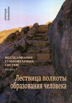Исследования гуманитарных систем. Выпуск 7: Лествица полноты образования человека. Опыт научной дискуссии | Studies of Humanitarian Systems. Issue 7: The Ladder of Completeness of Human Education. An Experience of Scientific Discussion