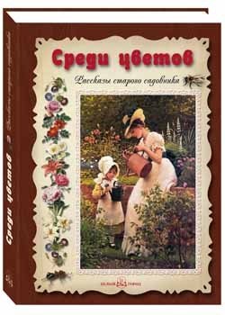 Среди цветов. Рассказы старого садовника | Among the Flowers: Tales of an Old Gardener