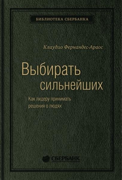 Выбирать сильнейших. Как лидеру принимать решения о людях. Том 67 (Библиотека Сбера)