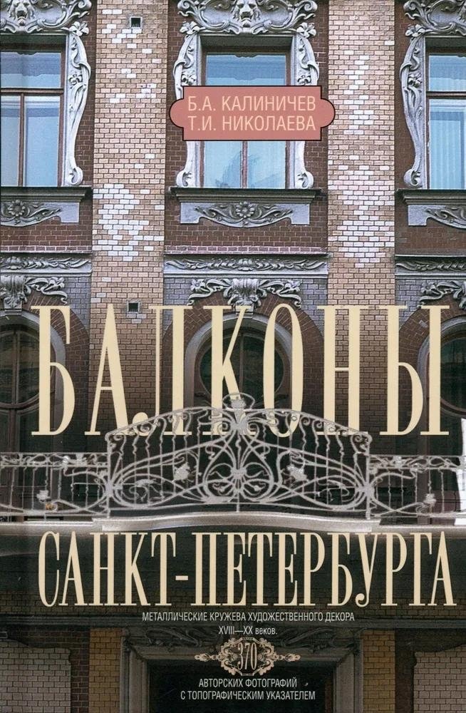 Балконы Санкт-Петербурга. Металлические кружева художественного декора XVIII—XX веков. 370 авторских фотографий с топографическим указателем | St. Petersburg Balconies: Metal Laces of Artistic Decor from the 18th-20th Centuries