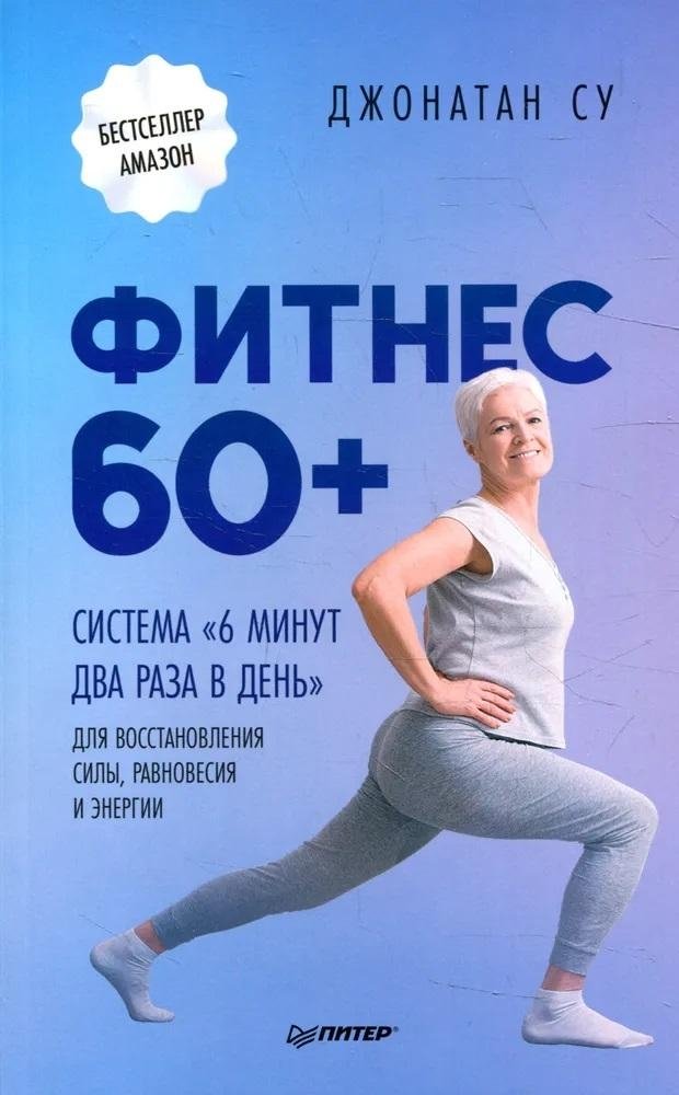 Фитнес 60+. Система "6 минут два раза в день" для восстановления силы, равновесия и энергии | Fitness 60+: The "6 Minutes Twice a Day" System for Restoring Strength, Balance, and Energy