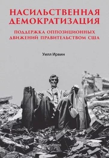 Насильственная демократизация. Поддержка оппозиционных движений правительством США | Forced Democratization: US Support for Opposition Movements