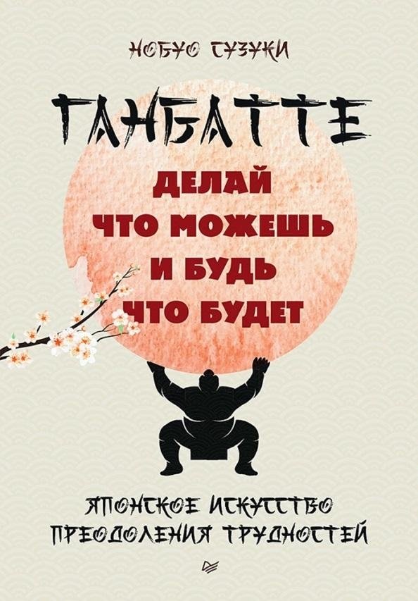 Ганбатте: делай что можешь, и будь что будет. Японское искусство преодоления трудностей