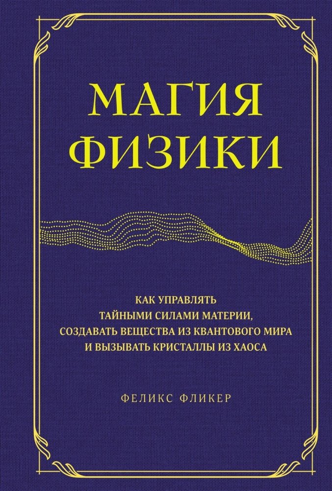 Магия физики. Как управлять тайными силами материи, создавать вещества из квантового мира и вызывать кристаллы из хаоса | The Magic of Physics: Controlling Matter, Creating Substances, and Conjuring Crystals