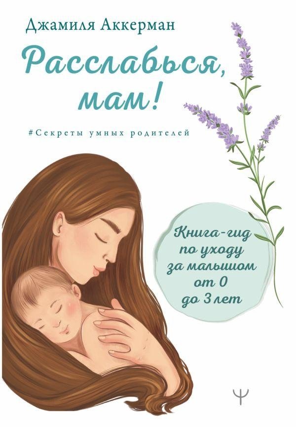Расслабься, мам! Книга-гид по уходу за малышом от 0 до 3 лет | Relax, Mom! A Guide to Baby Care from 0 to 3 Years
