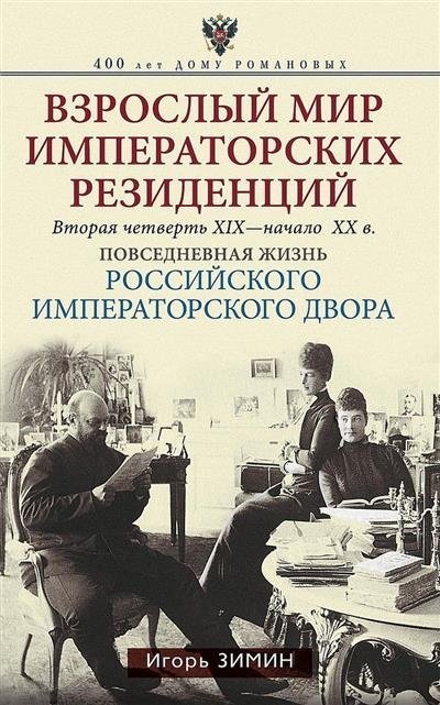 Взрослый мир императорских резиденций. Вторая четверть XIX — начало XX в. Повседневная жизнь Российского императорского  | The Adult World of Imperial Residences: Daily Life of the Russian Imperial Court (Mid-19th to Ear