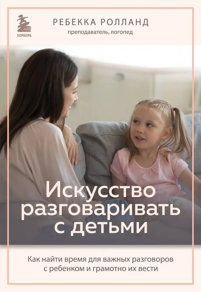 Искусство разговаривать с детьми. Как найти время для важных разговоров с ребенком и грамотно их вести фото книги