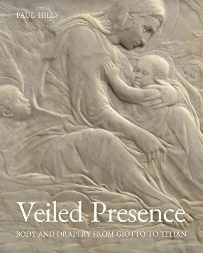 Veiled Presence: Body and Drapery from Giotto to Titian фото книги