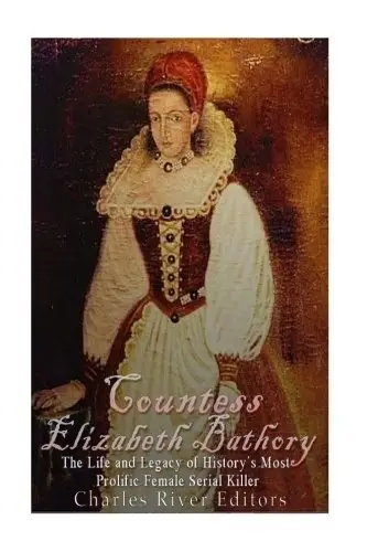 Countess Elizabeth Bathory: The Life and Legacy of History's Most Prolific Female Serial Killer фото книги