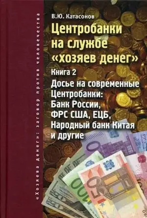 Центробанки на службе "хозяев денег". Книга 2. Досье на современные Центробанки: Банки России, ФРС США, ЕЦБ, Народный банк Китая и другие фото книги