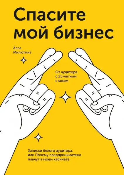 Спасите мой бизнес. Записки белого аудитора, или Почему предприниматели плачут в моем кабинете фото книги